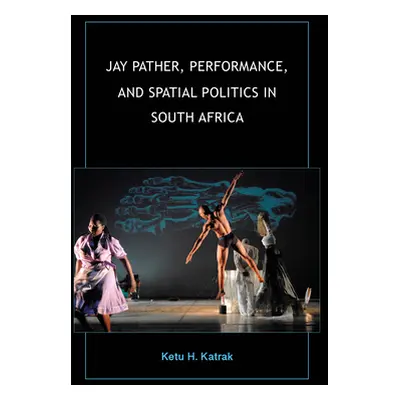 "Jay Pather, Performance, and Spatial Politics in South Africa" - "" ("Katrak Ketu H.")