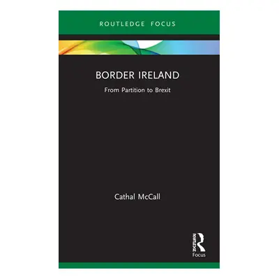 "Border Ireland: From Partition to Brexit" - "" ("McCall Cathal")