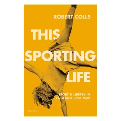 "This Sporting Life: Sport and Liberty in England, 1760-1960" - "" ("Colls Robert")