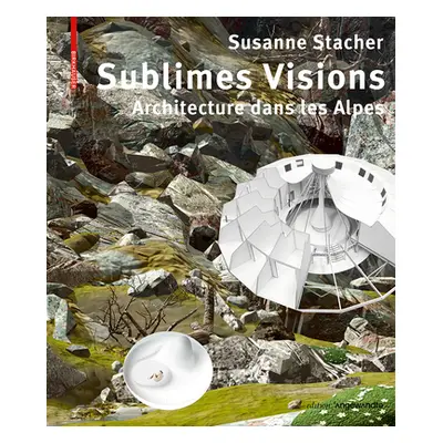 "Sublimes Visions" - "Architectures dans les Alpes" ("Stacher Susanne")