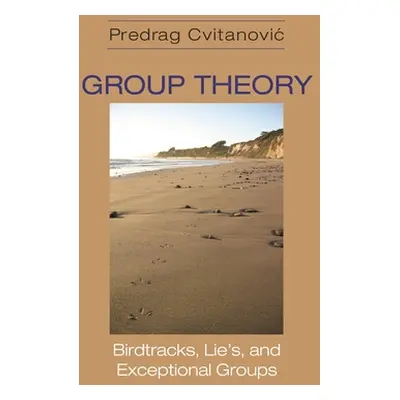 "Group Theory: Birdtracks, Lie's, and Exceptional Groups" - "" ("Cvitanovic Predrag")