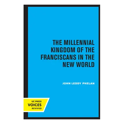 "The Millennial Kingdom of the Franciscans in the New World" - "" ("Phelan John Leddy")