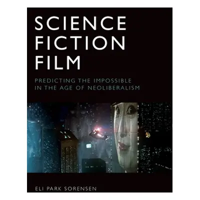 "Science Fiction Film: Predicting the Impossible in the Age of Neoliberalism" - "" ("Sorensen El