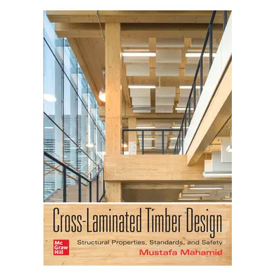 "Cross-Laminated Timber Design: Structural Properties, Standards, and Safety" - "" ("Mahamid Mus