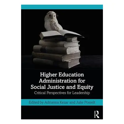 "Higher Education Administration for Social Justice and Equity: Critical Perspectives for Leader