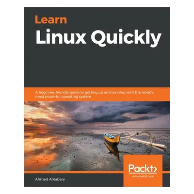 "Learn Linux Quickly: A beginner-friendly guide to getting up and running with the world's most 