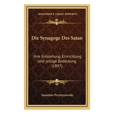 "Die Synagoge Des Satan: Ihre Entstehung, Einrichtung Und jetzige Bedeutung (1897)" - "" ("Przyb