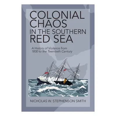 "Colonial Chaos in the Southern Red Sea: A History of Violence from 1830 to the Twentieth Centur