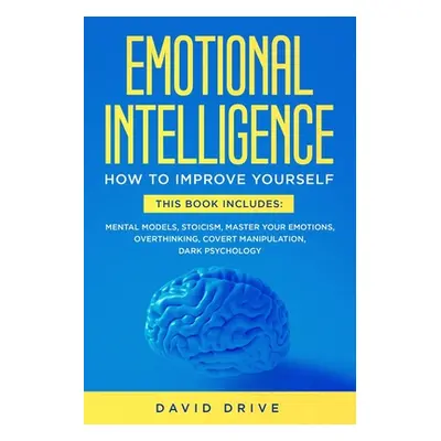 "Emotional Intelligence: Learn How To Improve Yourself - This Book Includes: Mental Models, Stoi