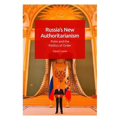 "Russia's New Authoritarianism: Putin and the Politics of Order" - "" ("Lewis David G.")