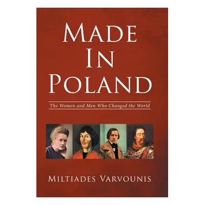 "Made in Poland: The Women and Men Who Changed the World" - "" ("Varvounis Miltiades")