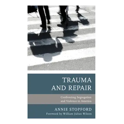 "Trauma and Repair: Confronting Segregation and Violence in America" - "" ("Stopford Annie")