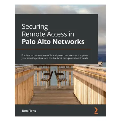 "Securing Remote Access in Palo Alto Networks: Practical techniques to enable and protect remote