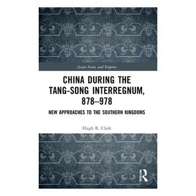 "China during the Tang-Song Interregnum, 878-978: New Approaches to the Southern Kingdoms" - "" 