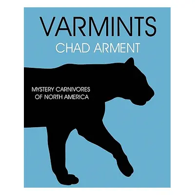 "Varmints: Mystery Carnivores of North America" - "" ("Arment Chad")