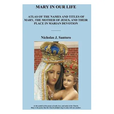 "Mary in Our Life: Atlas of the Names and Titles of Mary, the Mother of Jesus, and Their Place i