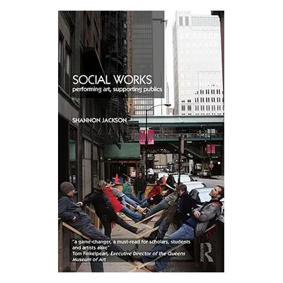 "Social Works: Performing Art, Supporting Publics" - "" ("Jackson Shannon")