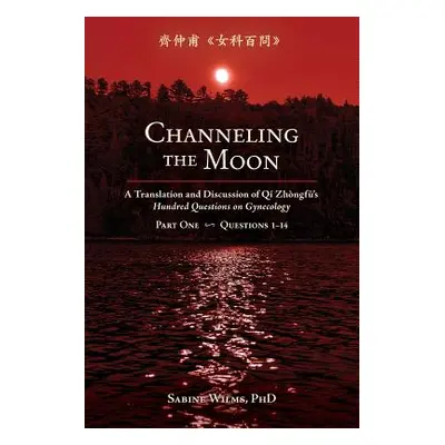 "Channeling the Moon: A Translation and Discussion of Qi Zhongfu's Hundred Questions on Gynecolo