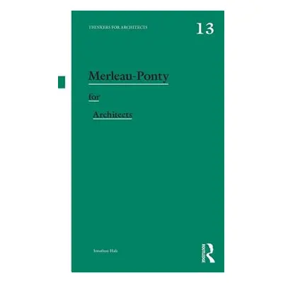 "Merleau-Ponty for Architects" - "" ("Hale Jonathan")