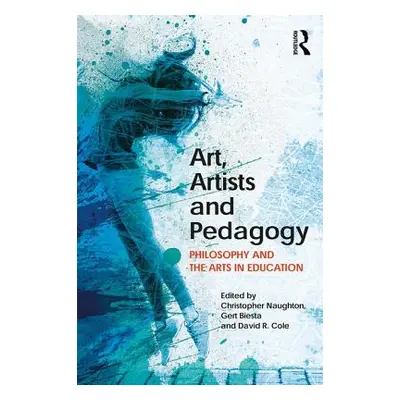 "Art, Artists and Pedagogy: Philosophy and the Arts in Education" - "" ("Naughton Christopher")