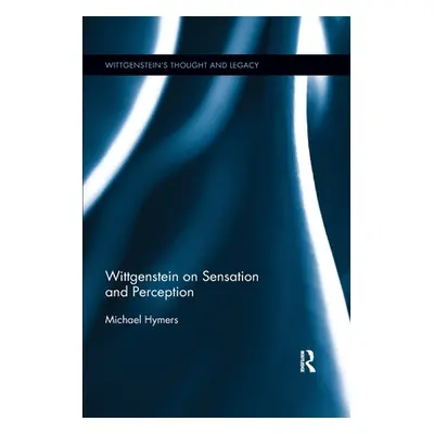 "Wittgenstein on Sensation and Perception" - "" ("Hymers Michael")