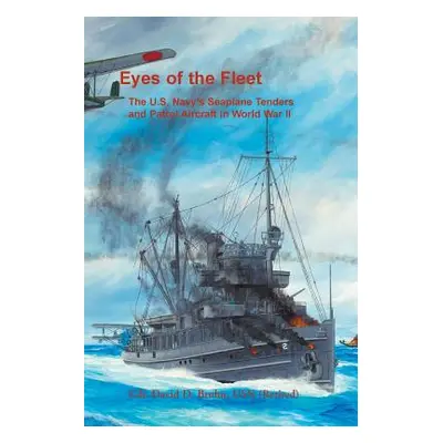 "Eyes of the Fleet: The U.S. Navy's Seaplane Tenders and Patrol Aircraft in World War II" - "" (