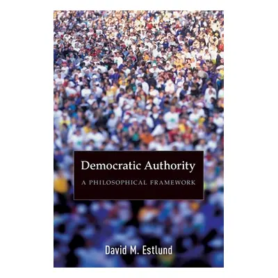 "Democratic Authority: A Philosophical Framework" - "" ("Estlund David")