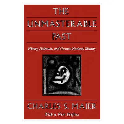 "The Unmasterable Past: History, Holocaust, and German National Identity, with a New Preface" - 