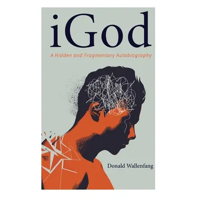 "Igod: A Hidden and Fragmentary Autobiography" - "" ("Wallenfang Donald")