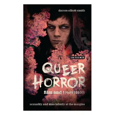 "Queer Horror Film and Television: Sexuality and Masculinity at the Margins" - "" ("Elliott-Smit