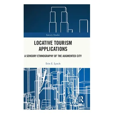 "Locative Tourism Applications: A Sensory Ethnography of the Augmented City" - "" ("Lynch Erin E