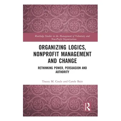 "Organizing Logics, Nonprofit Management and Change: Rethinking Power, Persuasion and Authority"