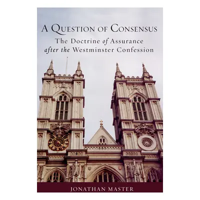 "A Question of Consensus: The Doctrine of Assurance After the Westminster Confession" - "" ("Mas