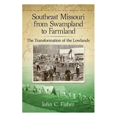 "Southeast Missouri from Swampland to Farmland: The Transformation of the Lowlands" - "" ("Fishe