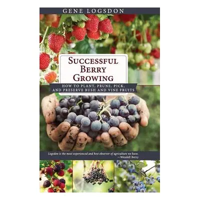 "Successful Berry Growing: How to Plant, Prune, Pick and Preserve Bush and Vine Fruits" - "" ("L