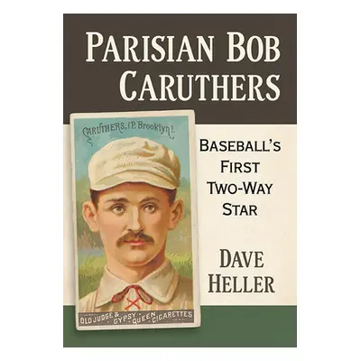 "Parisian Bob Caruthers: Baseball's First Two-Way Star" - "" ("Heller Dave")