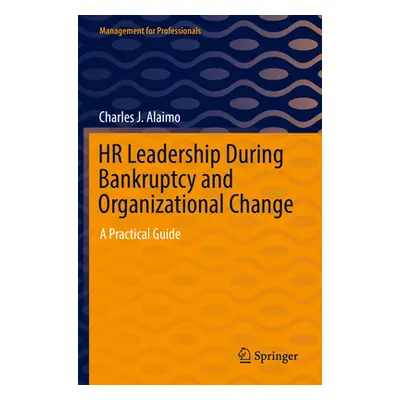 "HR Leadership During Bankruptcy and Organizational Change: A Practical Guide" - "" ("Alaimo Cha