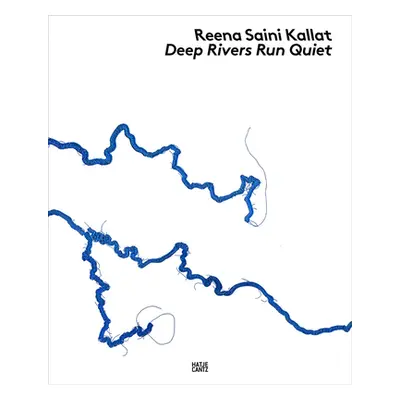 "Reena Saini Kallat: Deep Rivers Run Quiet" - "" ("Kallat Reena Saini")