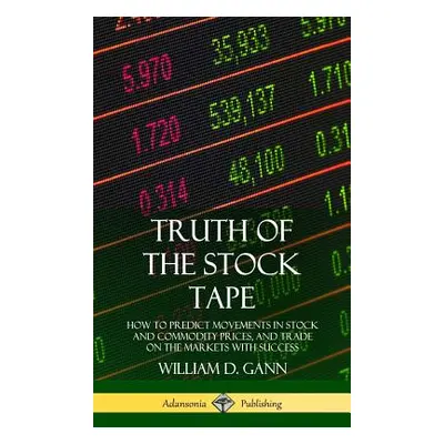 "Truth of the Stock Tape: How to Predict Movements in Stock and Commodity Prices, and Trade on t