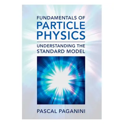 "Fundamentals of Particle Physics: Understanding the Standard Model" - "" ("Paganini Pascal")