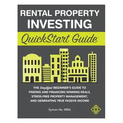 "Rental Property Investing QuickStart Guide: The Simplified Beginner's Guide to Finding and Fina