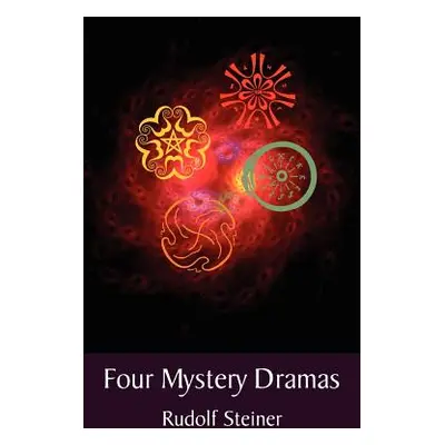 "Four Mystery Dramas: The Portal of Initiation - The Soul's Probation - The Guardian of the Thre