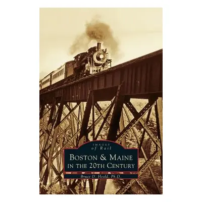 "Boston & Maine in the 20th Century" - "" ("Heald Bruce D.")