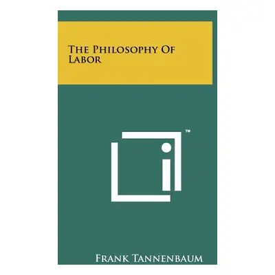 "The Philosophy Of Labor" - "" ("Tannenbaum Frank")