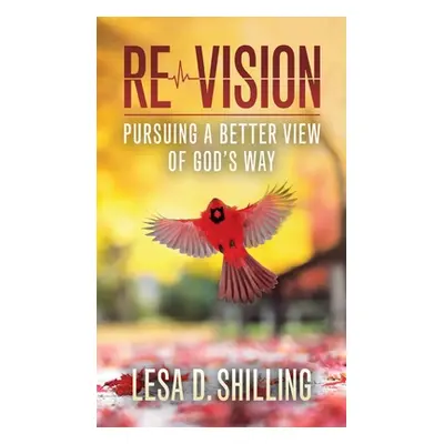 "Re-Vision: Pursuing a Better View of God's Way" - "" ("Schilling Lesa D.")