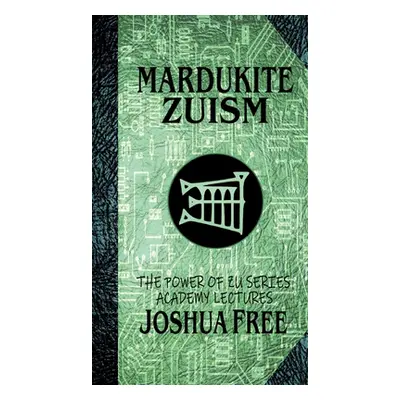 "Mardukite Zuism (The Power of Zu): Academy Lectures (Volume Five)" - "" ("Free Joshua")