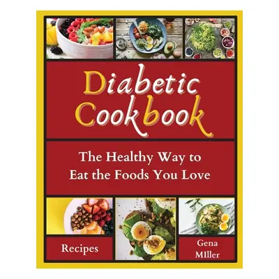 "Diabetic Cookbook: Eat healthily to live better" - "" ("Miller Gena")