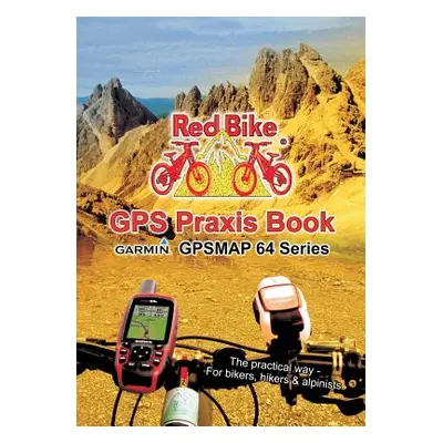 "GPS Praxis Book Garmin GPSMAP64 Series: The practical way - For bikers, hikers & alpinists" - "