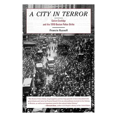 "A City in Terror: Calvin Coolidge and the 1919 Boston Police Strike" - "" ("Russell Francis")