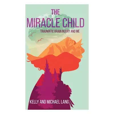 "The Miracle Child: Traumatic Brain Injury and Me" - "" ("Lang Kelly")